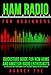 Ham Radio for Beginners: Quickstart Guide for New Hams and Amateur Radio Enthusiasts (Get your license and go from beginner to expert in survival communication and self reliance)