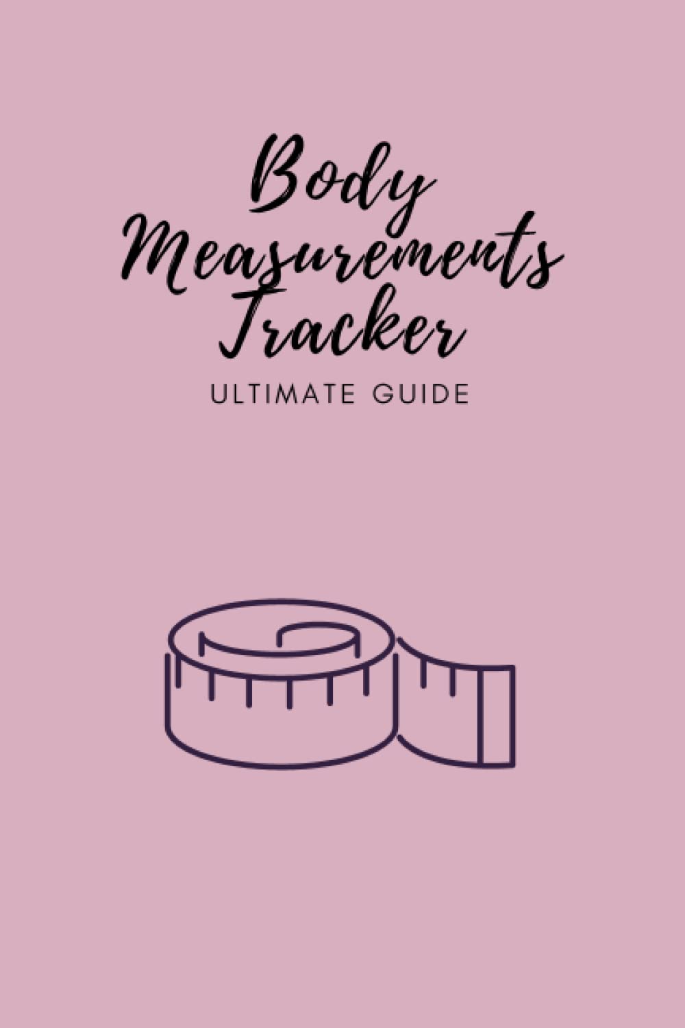 Body Measurements Tracker --- Ultimate Guide: Body Measurement Log Book