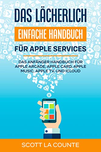 Das lächerlich einfache Handbuch für apple Services: Das Anfänger Handbuch Zu Apple Arcade, Apple Card, Apple Music, Apple TV, Und iCloud (German Edition)