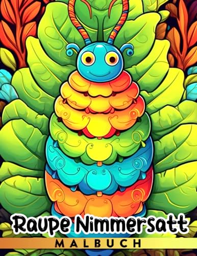 Raupe Nimmersatt Malbuch: 30 illustrierte Ausmalbilder von Monarchfaltern...