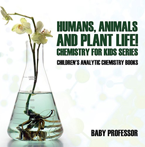 Humans, Animals and Plant Life! Chemistry for Kids Series – Children’s Analytic Chemistry Books
