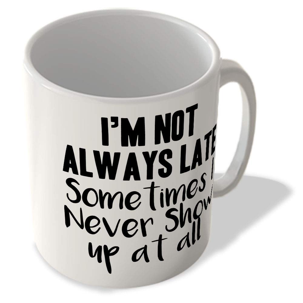 Mcmug White - I'm Not Always Late - Sometimes I Never Show Up At All - Mug, Ceramic, 11Fl.oz.