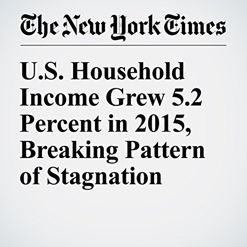 U.S. Household Income Grew 5.2 Percent in 2015, Breaking Pattern of Stagnation cover art