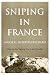 Sniping in France: Winning the Sniping War in the Trenches