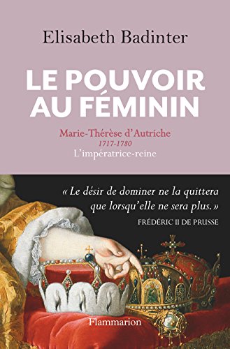 Le Pouvoir au féminin. Marie-Thérèse d'Autriche, 1717-1780, L'impératrice reine Gratuit
