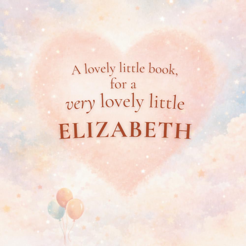 A Lovely Little Book, for a Very Lovely Little Elizabeth: A beautiful bedtime story to let Elizabeth know just how much you love her