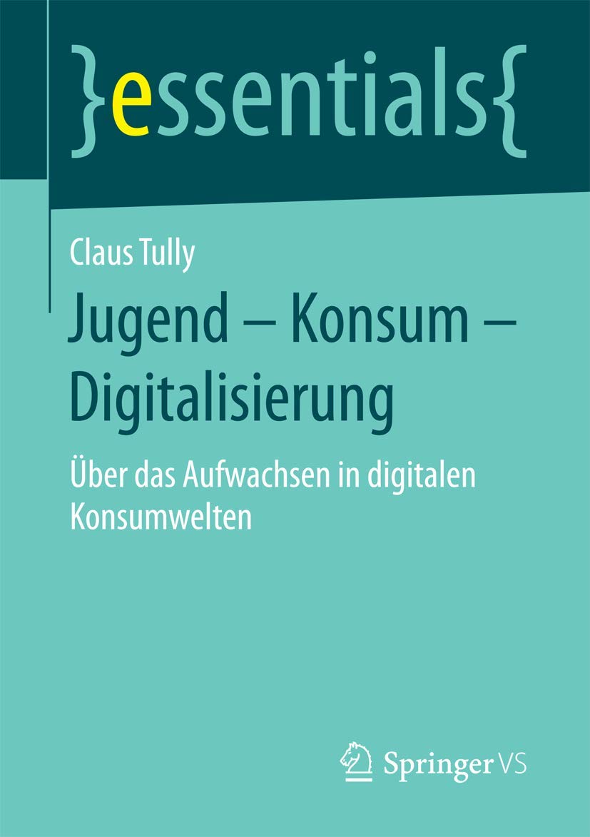Jugend – Konsum – Digitalisierung: Über das Aufwachsen in digitalen Konsumwelten (essentials)