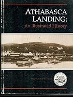 Athabasca Landing: An Illustrated History 0969259301 Book Cover