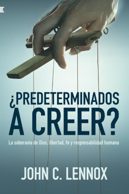¿Predeterminados a creer?: La soberanía de Dios, libertad, fe y responsabilidad humana