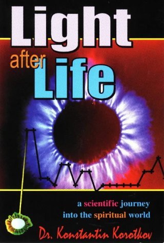 Light After Life: A Scientific Journey into the Spiritual World: Korotkov, Konstantin ...