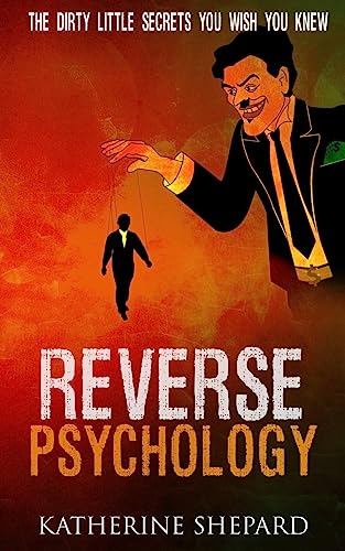 Reverse Psychology: The Dirty little secrets that you wish...