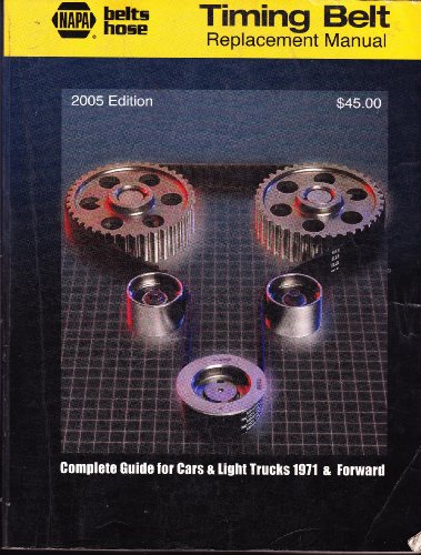 Timing Belt Replacement Manual (2005 Edition, Complete Guide for Cars & Light Trucks 1971 & Forward)