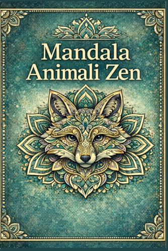 Mandala Animali Zen: 30 disegni da colorare per rilassarsi, ridurre lo stress e stimolare la creativita