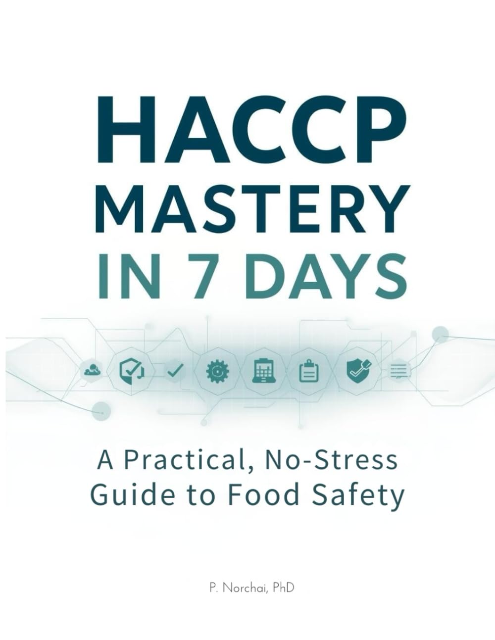 HACCP MASTERY IN 7 DAYS: A Practical, No-Stress Guide to Food Safety