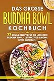  Das grosse Buddha Bowl Kochbuch: 77 Bowls Rezepte für die leckerste Buddha Bowl - Ultimatives Buddha Bowl Kochbuch