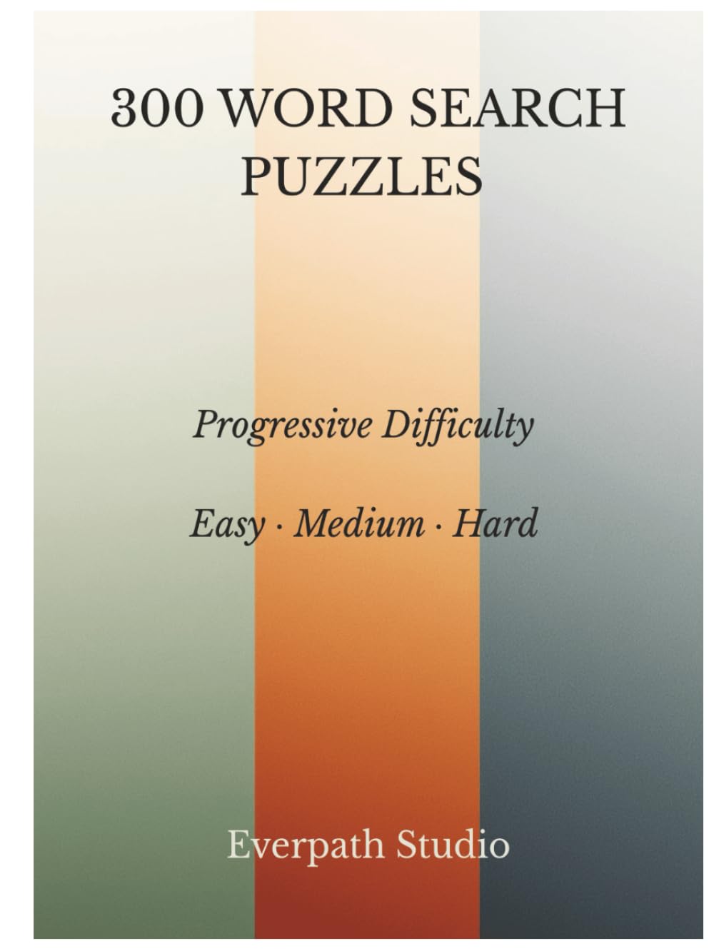 300 Word Search Puzzles: Progressive Difficulty from Easy to Hard: Three Hundred Themed Puzzles for Focus and Mental Exercise (Everpath Word Search Puzzle Series)