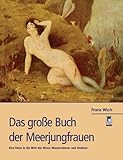  Das große Buch der Meerjungfrauen: Eine Reise in die Welt der Nixen, Wassermänner und Undinen
