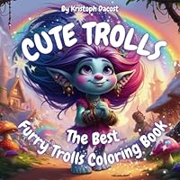 CUTE TROLLS : The Best Furry Trolls Coloring Book: Perfect Gift For Toddlers, Kids, Teens, Adults, Boys and girls, Lots of pages, Fun, Contains a brief tale about trolls, Relaxing B0CVXXK58K Book Cover