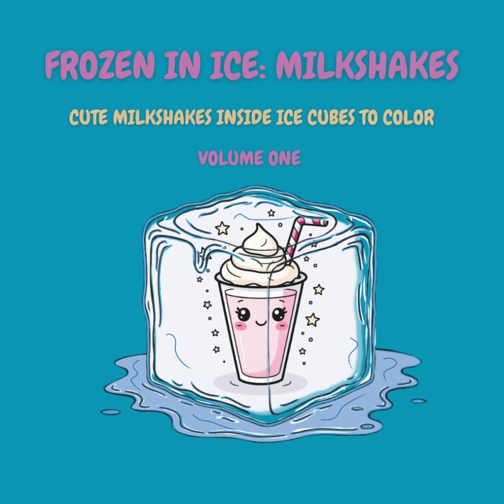 Frozen in Ice: Milkshakes (Volume One): Cute Milkshakes Inside Ice Cubes to Color (Frozen in Ice: A Cool Coloring Collection)
