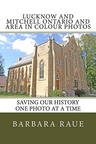 Lucknow and Mitchell Ontario and Area in Colour Photos: Saving Our History One Photo at a Time (Cruising Ontario Book 110)