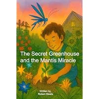 The Secret Greenhouse and the Mantis Miracle