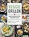 Veggie Grillen - Abwechslungsreich, bunt und einfach lecker: 90 Rezepte, die allen schmecken