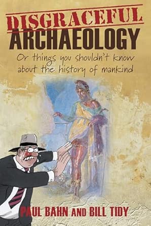 Disgraceful Archaeology: Or Things You Shouldn't Know About the History of Mankind Revised ed. Edition book cover