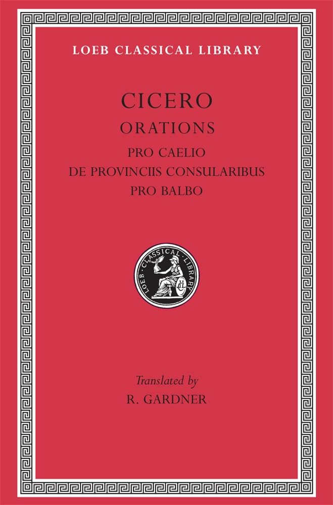 Pro Caelio. De Provinciis Consularibus. Pro Balbo (Loeb Classical Library 447)