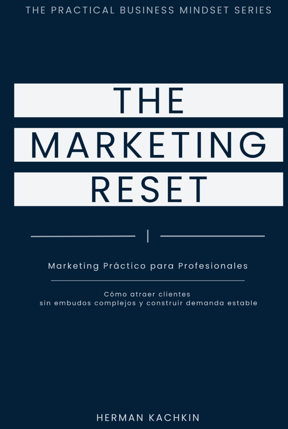 The Marketing Reset: Un Sistema Práctico para Atraer Clientes sin Agotarte (The Practical Business Mindset Series)