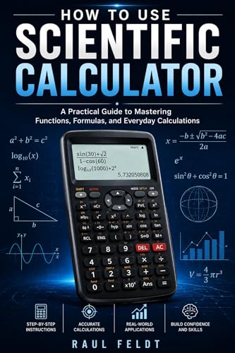 HOW TO USE A SCIENTIFIC CALCULATOR: A Practical Guide to Mastering Functions, Formulas, and Everyday Calculation