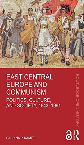 East Central Europe and Communism: Politics, Culture, and Society, 1943–1991 (Routledge Open History