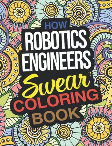 How Robotics Engineers Swear Coloring Book: A Funny Holiday Christmas Gift For Robotics Engineers with Curses And Rude Words
