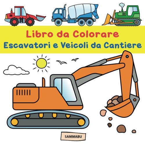 Libro da Colorare Escavatori e Veicoli da Cantiere: Per Bambini dai 2 Anni