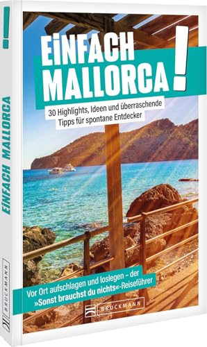 Reiseführer: Einfach Mallorca: Entdecken, Erleben und Genießen auf der Sonneninsel.: 30 kreative...
