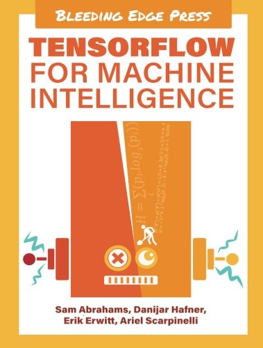 TensorFlow for Machine Intelligence: A Hands-On Introduction to ...