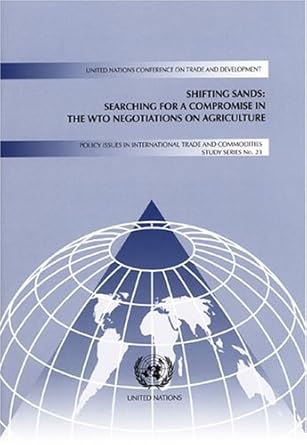 Shifting Sands: Searching for a Compromise in the Wto Negotiations on Agriculture (Policy Issues in Intl Trade &amp; Commodities Study)