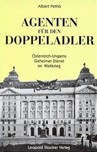 Agenten für den Doppeladler: Österreich-Ungarns Geheimer Dienst im I. Weltkrieg