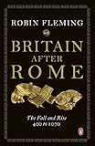 Britain After Rome: The Fall and Rise, 400 to 1070