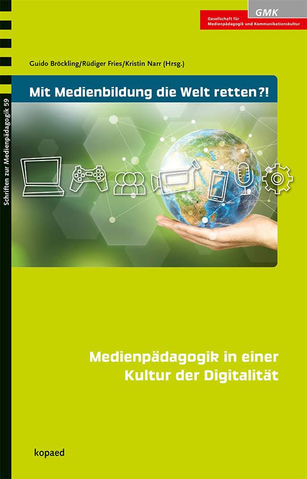 Mit Medienbildung die Welt retten?!: Medienpädagogik in einer Kultur der Digitalität (Schriften zur Medienpädagogik)