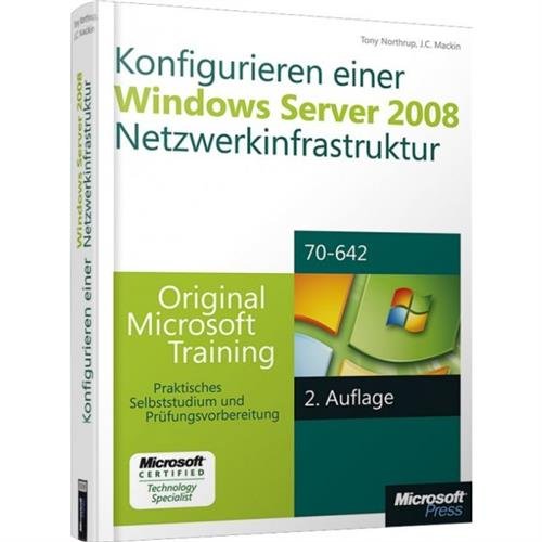 Konfigurieren einer Windows Server 2008-Netzwerkinfrastruktur - Original Microsoft Training für Examen 70-642,: Praktisches Selbststudium: Original ... Selbststudium und Prüfungsvorbereitung