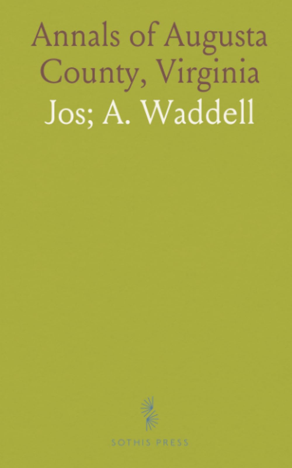 Annals of Augusta County, Virginia: Pioneer Settlers, Biographical Sketches, Civil War Diary, and Reconstruction