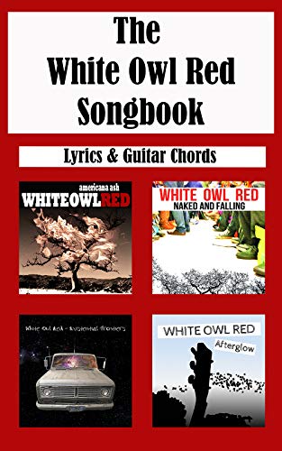 The White Owl Red Songbook: Guitar Chords and Lyrics: Americana Ash - Naked and Falling - Existential Frontiers - Afterglow (English Edition)