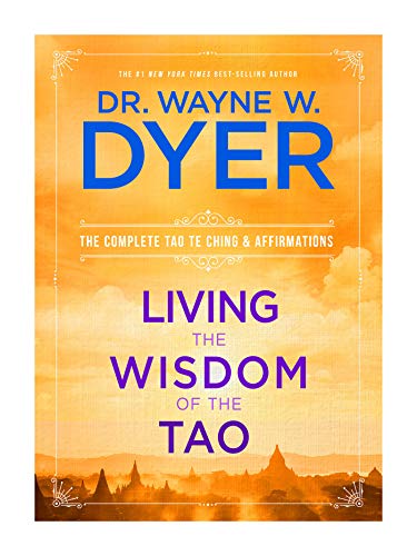 dr wayne dryer - Living the Wisdom of the Tao: The Complete Tao Te Ching and Affirmations