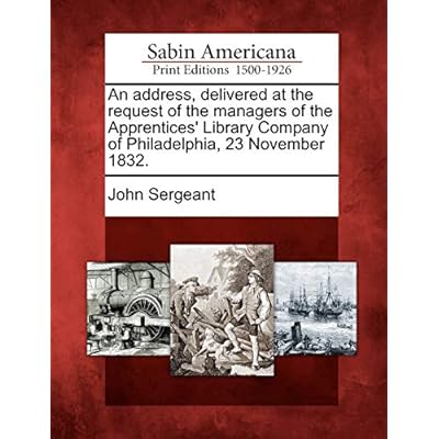 An Address, Delivered at the Request of the Managers of the Apprentices' Library Company of Philadelphia, 23 November 1832.