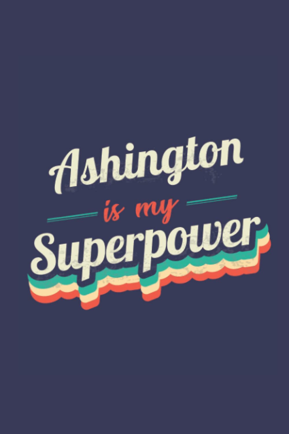 Ashington Is My Superpower: A 6x9 Inch Softcover Diary Notebook With 110 Blank Lined Pages. Funny Ashington Journal to write in. Ashington Gift and SuperPower Design Slogan