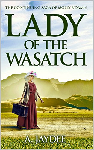 Lady of the Wasatch: The continuing saga of Molly b-Damn (The continuing saga of Molly b'Damn Book 2)