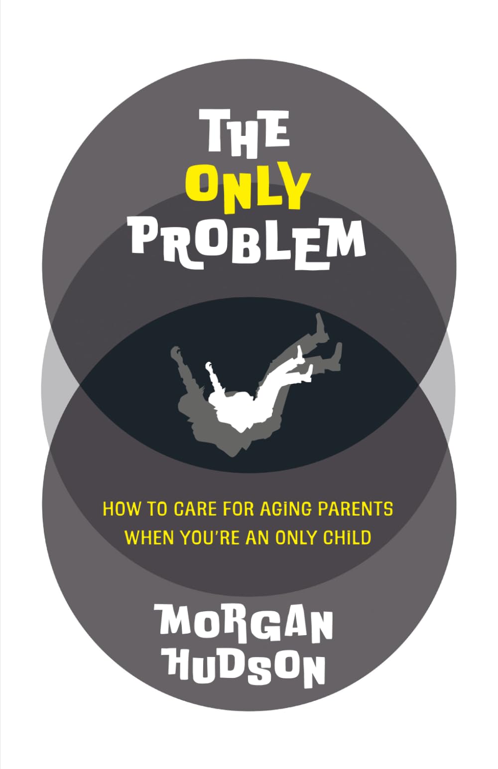 The Only Problem: How to Care for Aging Parents When You're an Only Child