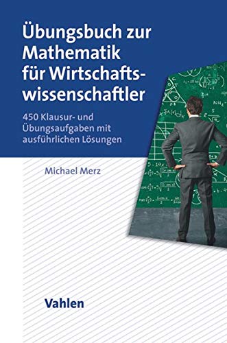 Übungsbuch zur Mathematik für Wirtschaftswissenschaftler: 450 Klausur- und Übungsaufgaben mit aus