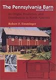 The Pennsylvania Barn: Its Origin, Evolution, and Distribution in North America (Creating the North American Landscape)