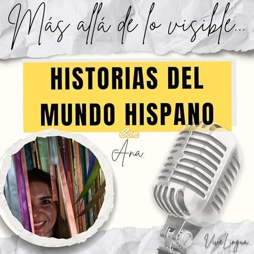 『Historias del Mundo Hispano: M&aacute;s all&aacute; de lo visible con Ana』のカバーアート